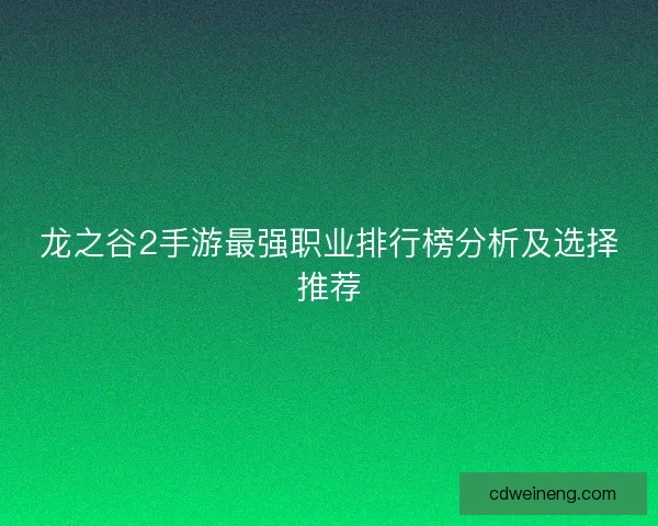 龙之谷2手游最强职业排行榜分析及选择推荐
