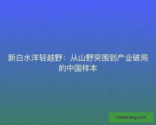 新白水洋轻越野：从山野突围到产业破局的中国样本