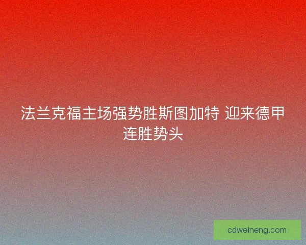 法兰克福主场强势胜斯图加特 迎来德甲连胜势头 法兰克福主场强势胜斯图加特 迎来德甲连胜势头